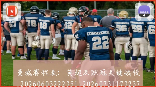 曼城赛程表：英超及欧冠关键战役_20260603222351_20260731173237