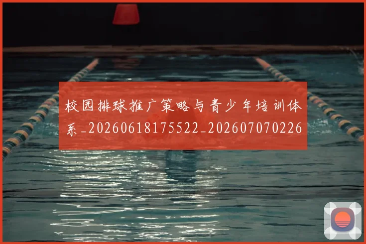 校园排球推广策略与青少年培训体系_20260618175522_20260707022616