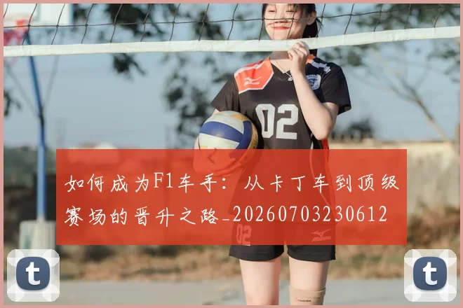 如何成为F1车手:从卡丁车到顶级赛场的晋升之路_20260703230612