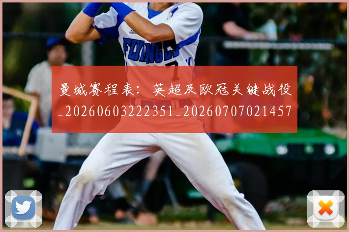 曼城赛程表:英超及欧冠关键战役_20260603222351_20260707021457