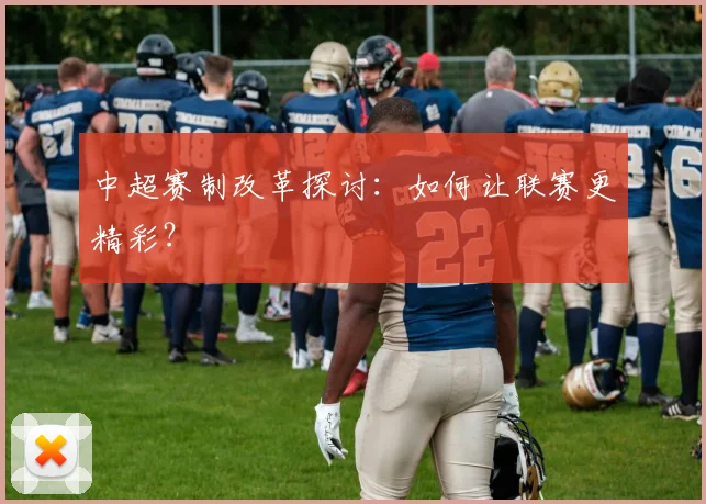 中超赛制改革探讨:如何让联赛更精彩?