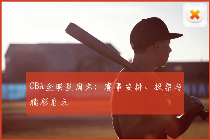CBA全明星周末：赛事安排、投票与精彩看点