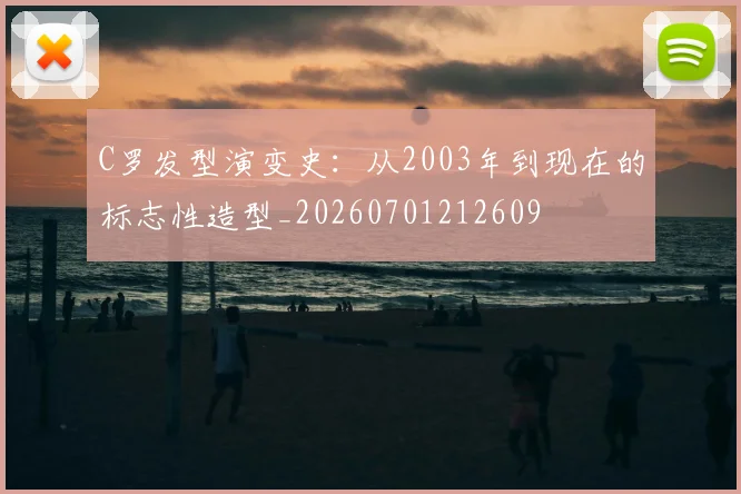 C罗发型演变史：从2003年到现在的标志性造型_20260701212609