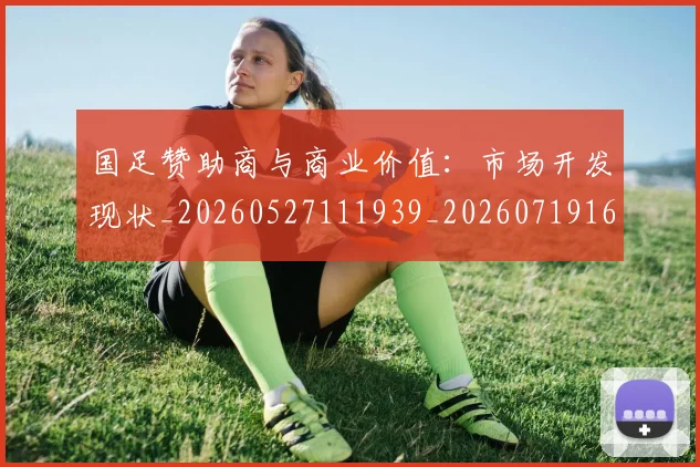 国足赞助商与商业价值：市场开发现状_20260527111939_20260719165441