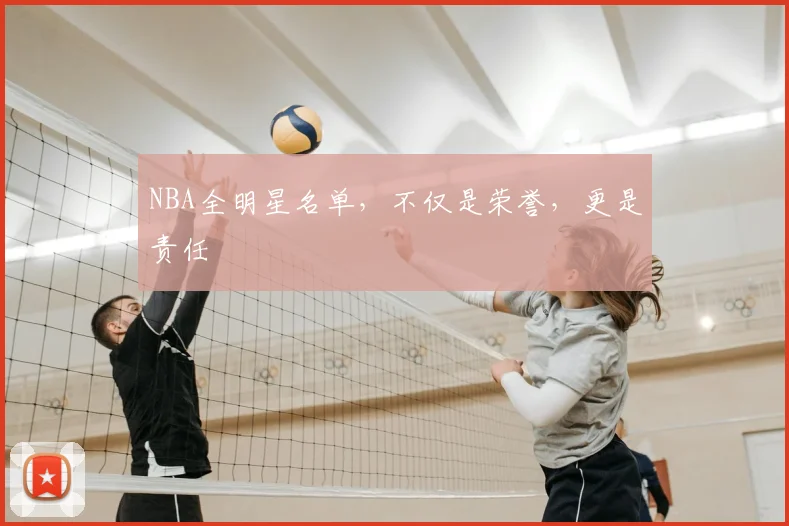 NBA全明星名单，不仅是荣誉，更是责任