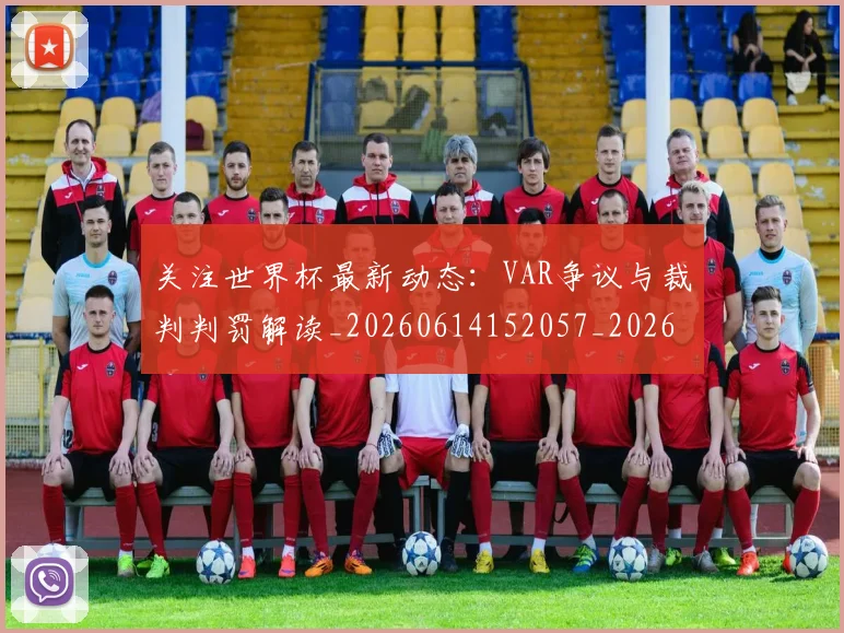关注世界杯最新动态：VAR争议与裁判判罚解读_20260614152057_20260703214954